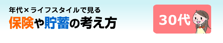 年代×ライフスタイルで見る 保険や貯蓄の考え方 30代