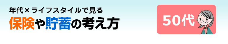 年代×ライフスタイルで見る 保険や貯蓄の考え方 50代