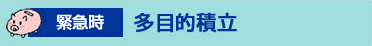 緊急時：多目的積立