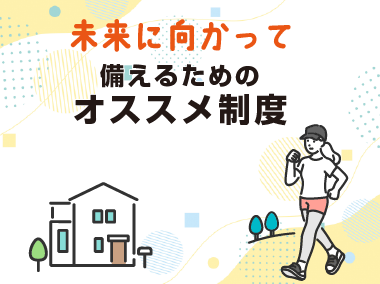 未来に向かって備えるためのオススメ制度