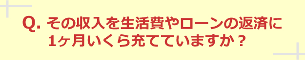 その収入を生活費やローンの返済に1ヶ月いくら充てていますか？